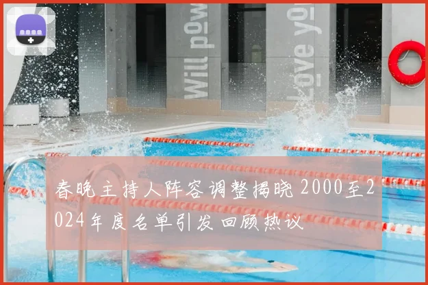 春晚主持人阵容调整揭晓 2000至2024年度名单引发回顾热议