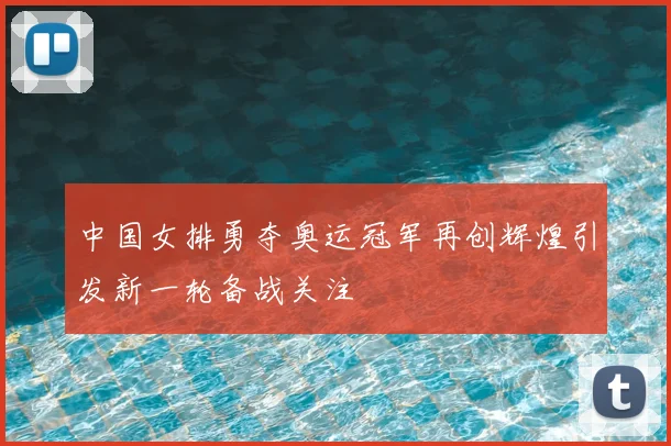 中国女排勇夺奥运冠军再创辉煌引发新一轮备战关注