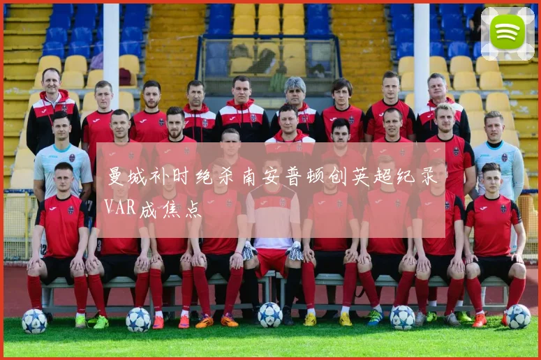 曼城补时绝杀南安普顿创英超纪录VAR成焦点