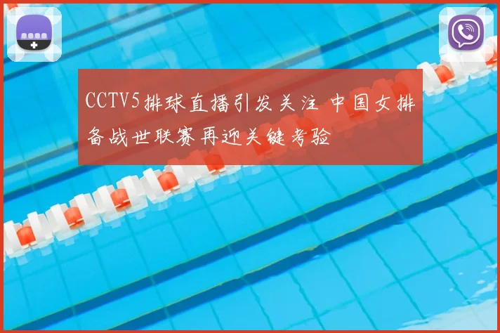 CCTV5排球直播引发关注 中国女排备战世联赛再迎关键考验