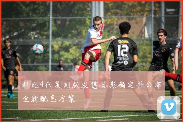 科比4代复刻版发售日期确定并公布全新配色方案