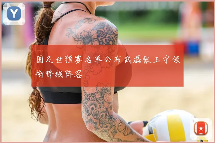 国足世预赛名单公布武磊张玉宁领衔锋线阵容