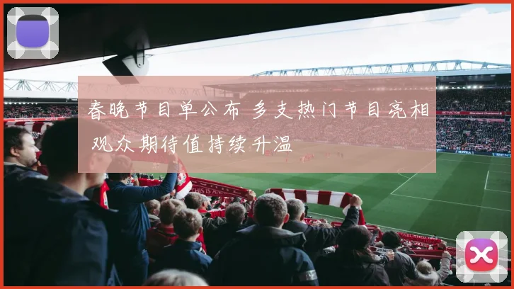 春晚节目单公布 多支热门节目亮相 观众期待值持续升温