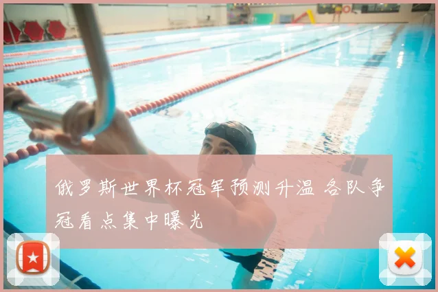 俄罗斯世界杯冠军预测升温 各队争冠看点集中曝光